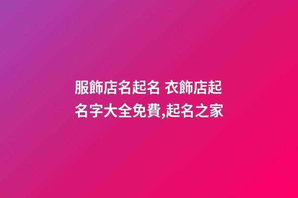 服飾店名起名 衣飾店起名字大全免費,起名之家-第1張-店鋪起名-玄機派